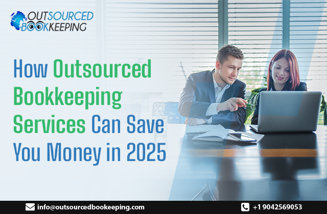 Outsourced Bookkeeping Services Can Save You Money in 2025